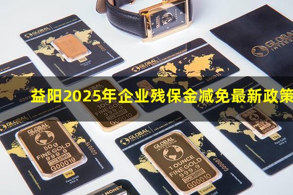 益阳2025年企业残保金减免最新政策