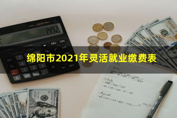 绵阳市2021年灵活就业缴费表