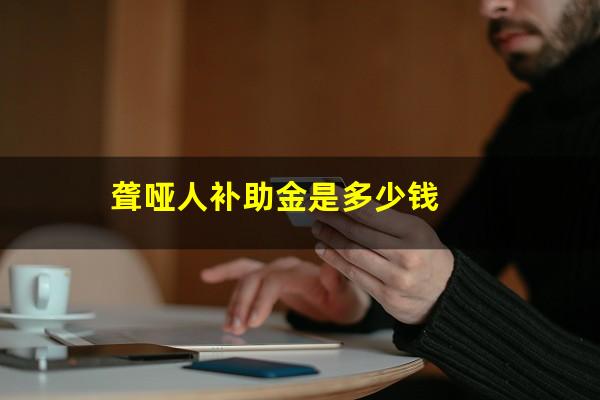 聋哑人补助金是多少钱
