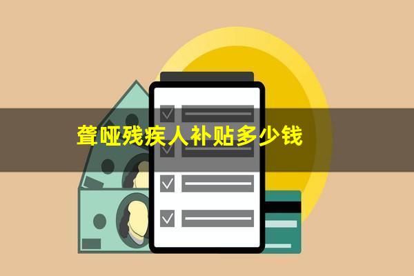 聋哑残疾人补贴多少钱