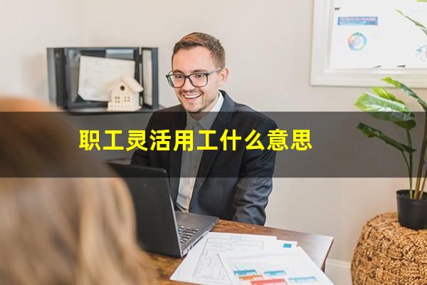 职工灵活用工什么意思