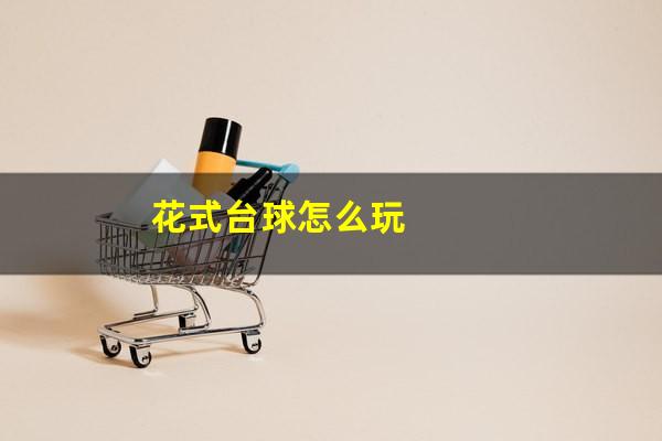 花式台球怎么玩