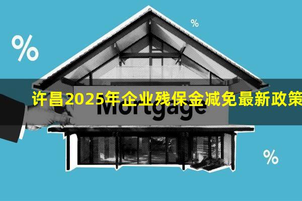 许昌2025年企业残保金减免最新政策