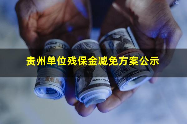 贵州单位残保金减免方案公示