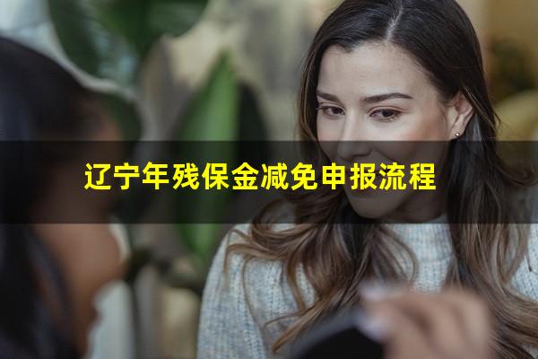 辽宁年残保金减免申报流程