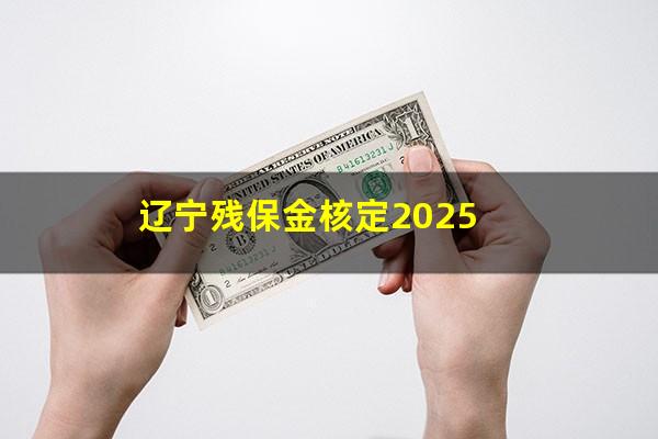 辽宁残保金核定2025