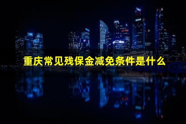 重庆常见残保金减免条件是什么