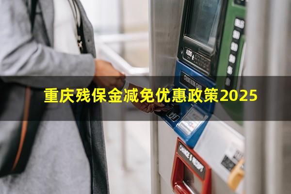 重庆残保金减免优惠政策2025