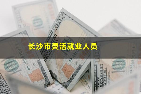 长沙市灵活就业人员
