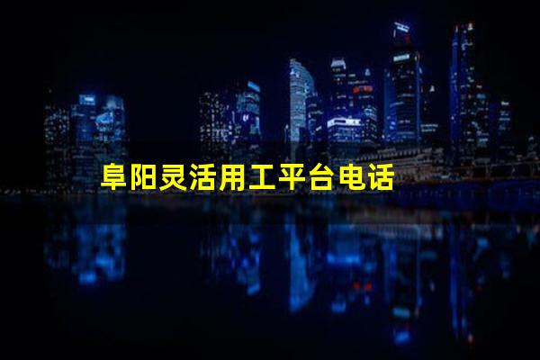 阜阳灵活用工平台电话