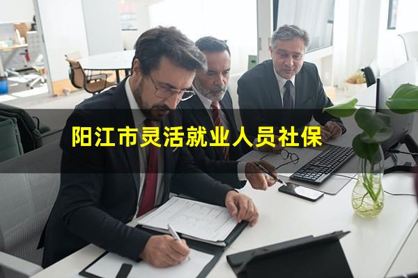 阳江市灵活就业人员社保