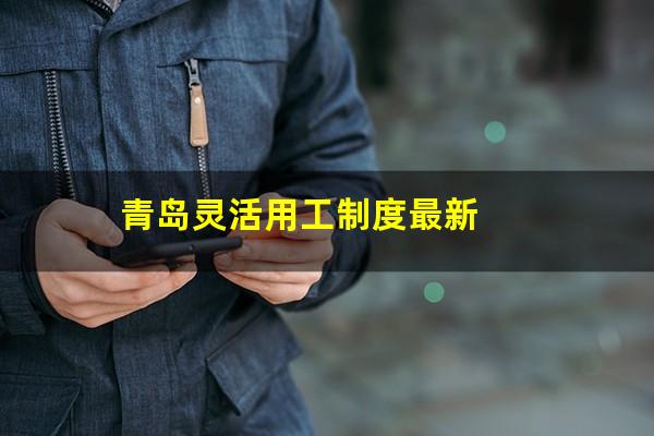 青岛灵活用工制度最新