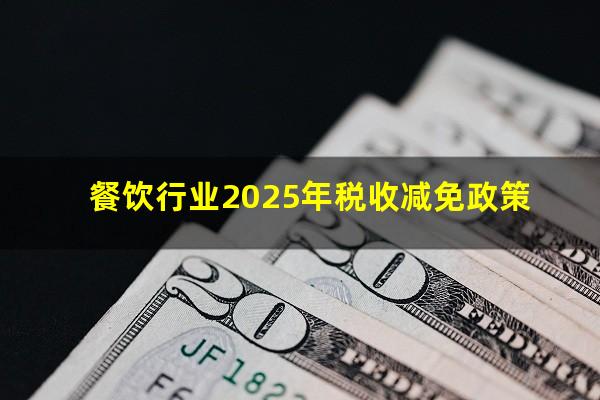 餐饮行业2025年税收减免政策