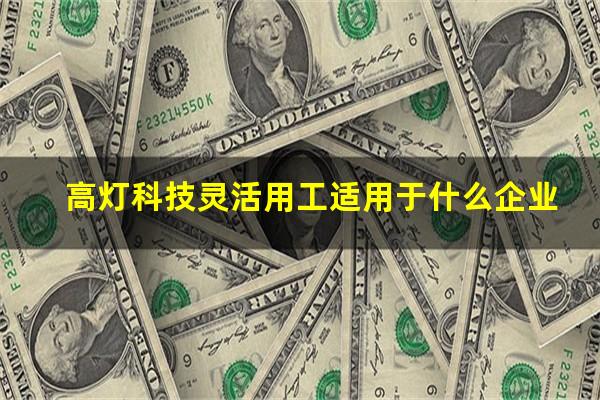 高灯科技灵活用工适用于什么企业