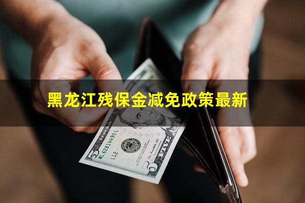 黑龙江残保金减免政策最新